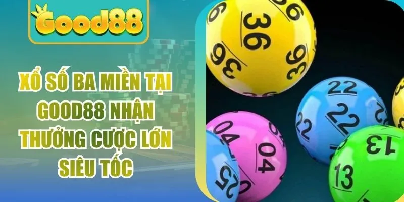 Xổ Số Ba Miền Tại Good88 Nhận Thưởng Cược Lớn Siêu Tốc
