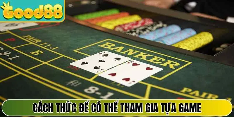 Cách thức để có thể tham gia tựa game