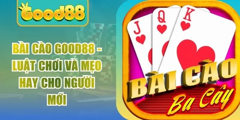 Bài Cào Good88 - Luật Chơi Và Mẹo Hay Cho Người Mới