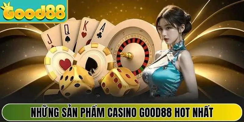 Những sản phẩm casino Good88 hot nhất