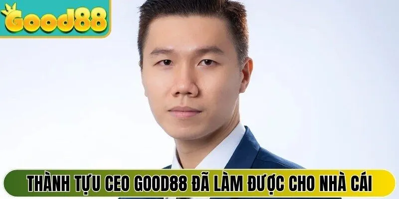 Thành tựu CEO Good88 đã làm được cho nhà cái