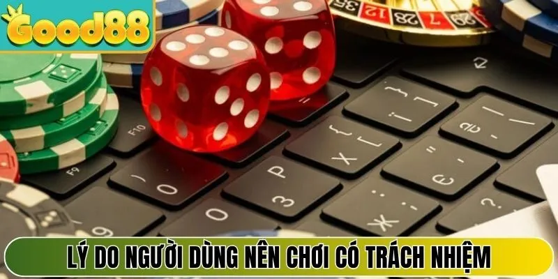 Lý do người dùng nên chơi có trách nhiệm tại Good88