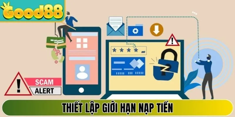 Thiết lập giới hạn nạp tiền, tránh ảnh hưởng tới cuộc sống