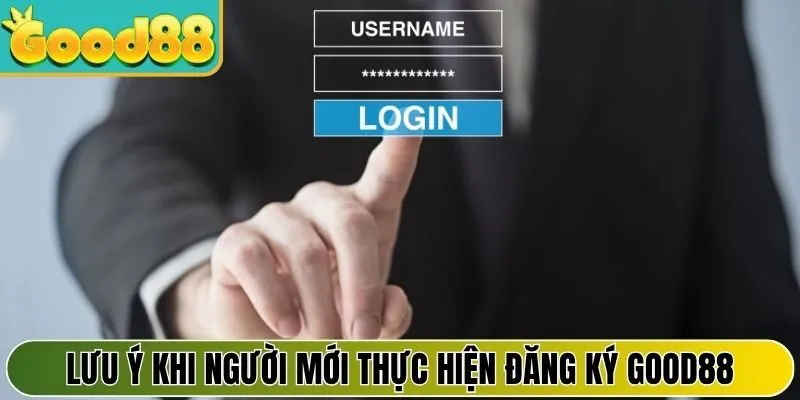 Lưu ý quan trọng khi người mới thực hiện đăng ký Good88