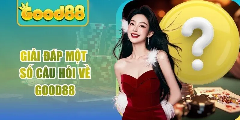 Giải đáp một số câu hỏi về Good88