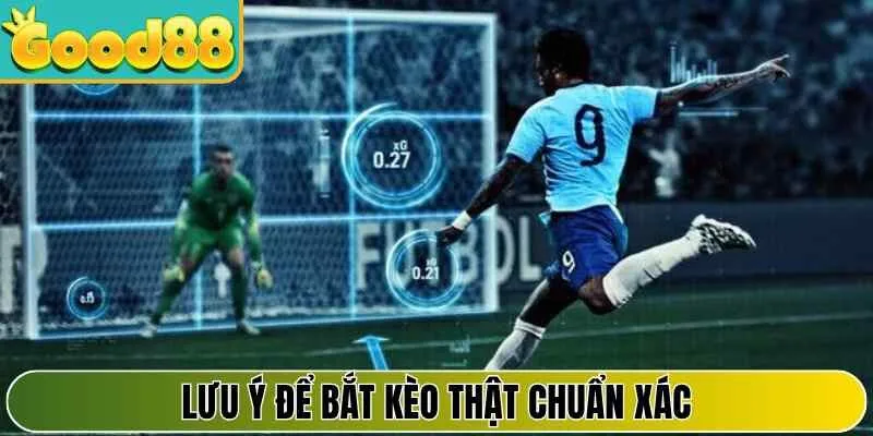 Lưu ý để bắt kèo thật chuẩn xác