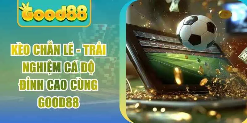 Kèo Chẵn Lẽ - Trải Nghiệm Cá Độ Đỉnh Cao Cùng Good88
