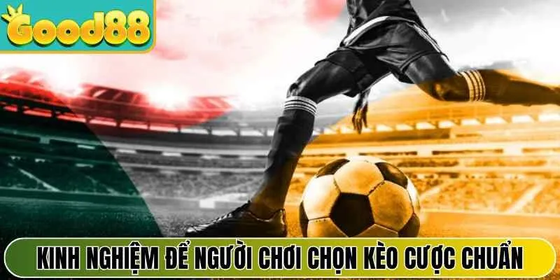 Kinh nghiệm để người chơi chọn kèo cược chuẩn