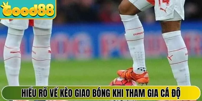 Hiểu rõ về kèo giao bóng khi tham gia cá độ