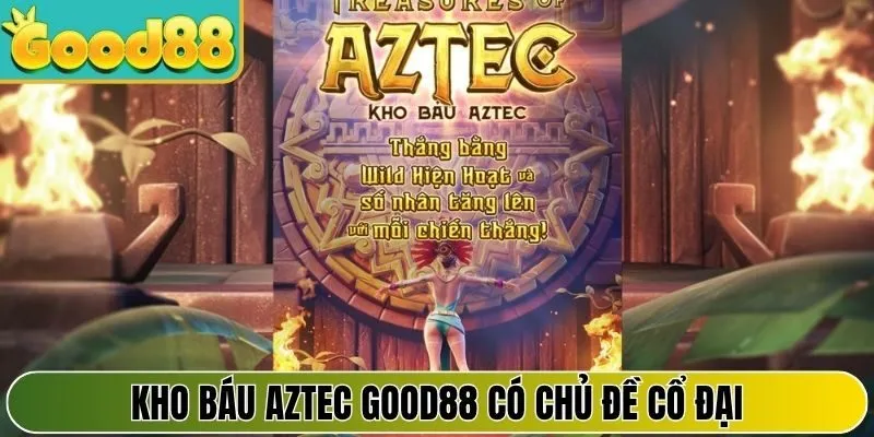 Kho báu Aztec Good88 có chủ đề cổ đại