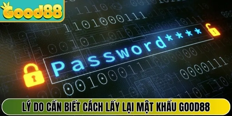 Lý do nên nắm vững cách lấy lại mật khẩu Good88