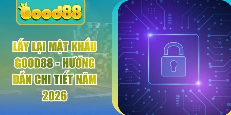 Lấy Lại Mật Khẩu Good88 - Hướng Dẫn Chi Tiết Năm 2026