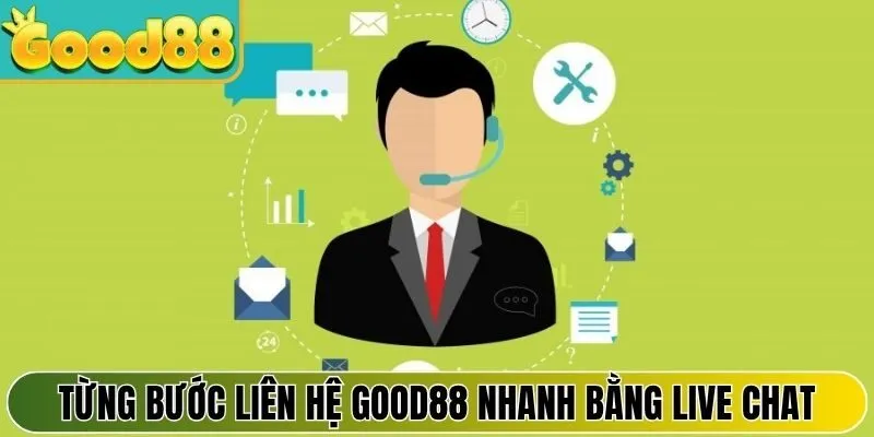 Từng bước liên hệ Good88 nhanh nhất bằng live chat