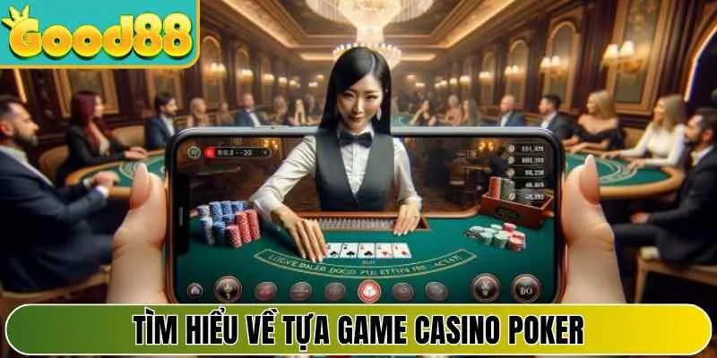 Tìm hiểu về tựa game casino Poker
