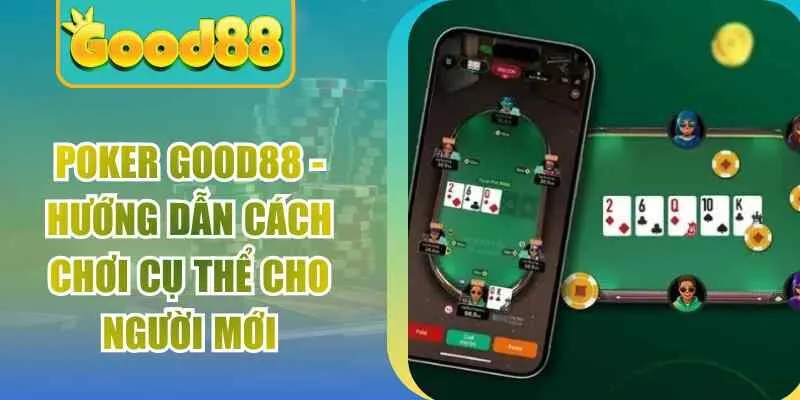 Poker Good88 - Hướng Dẫn Cách Chơi Cụ Thể Cho Người Mới